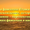 Все о фамилии Стаматов: происхождение, история и значение — перспективы и склонения фамилии в наши дни