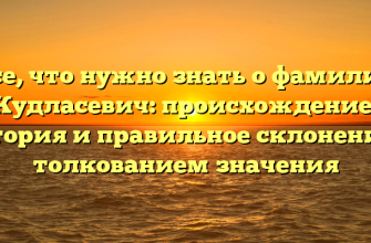 Все, что нужно знать о фамилии Кудласевич: происхождение, история и правильное склонение с толкованием значения