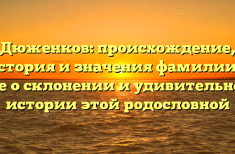 Дюженков: происхождение, история и значения фамилии — все о склонении и удивительной истории этой родословной