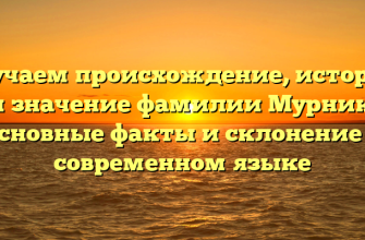 Изучаем происхождение, историю и значение фамилии Мурник: основные факты и склонение в современном языке