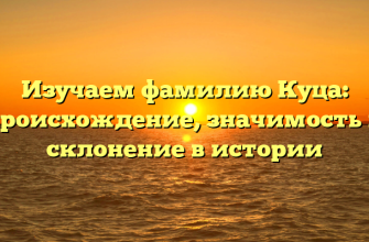 Изучаем фамилию Куца: происхождение, значимость и склонение в истории
