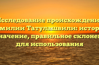Исследование происхождения фамилии Татулашвили: история и значение, правильное склонение для использования