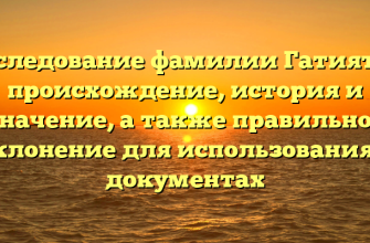 Исследование фамилии Гатиятов: происхождение, история и значение, а также правильное склонение для использования в документах Исследование фамилии Гатиятов: происхождение, история и значение, а также правильное склонение для использования в документах
