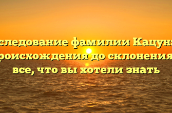 Исследование фамилии Кацун: от происхождения до склонения — все, что вы хотели знать
