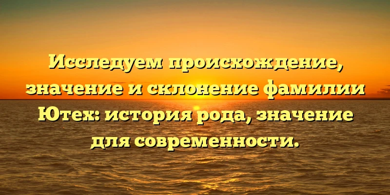 Исследуем происхождение, значение и склонение фамилии Ютех: история рода, значение для современности. Исследуем происхождение, значение и склонение фамилии Ютех: история рода, значение для современности.