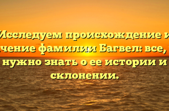 Исследуем происхождение и значение фамилии Багвел: все, что нужно знать о ее истории и склонении.