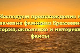 Исследуем происхождение и значение фамилии Еремеевна: история, склонение и интересные факты