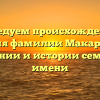 Исследуем происхождение и значения фамилии Макарец: всё о склонении и истории семейного имени
