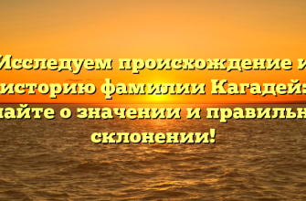 Исследуем происхождение и историю фамилии Кагадей: узнайте о значении и правильном склонении!