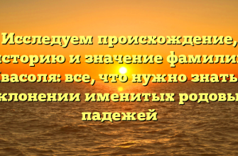 Исследуем происхождение, историю и значение фамилии Квасоля: все, что нужно знать о склонении именитых родовых падежей