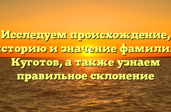 Исследуем происхождение, историю и значение фамилии Куготов, а также узнаем правильное склонение