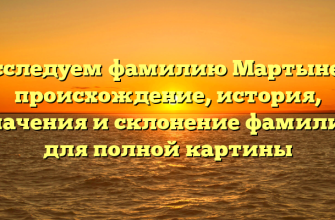 Исследуем фамилию Мартынец: происхождение, история, значения и склонение фамилии для полной картины