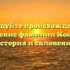 Исследуйте происхождение и значение фамилии Костык: история и склонение
