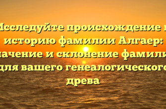 Исследуйте происхождение и историю фамилии Алгаер: значение и склонение фамилии для вашего генеалогического древа