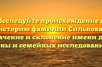 Исследуйте происхождение и историю фамилии Сильнова: значение и склонение имени для гены и семейных исследований
