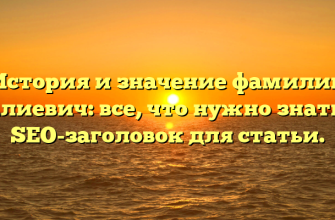 История и значение фамилии Галиевич: все, что нужно знать — SEO-заголовок для статьи.