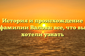 История и происхождение фамилии Валова: все, что вы хотели узнать