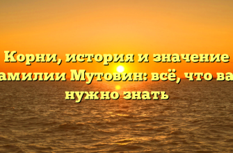 Корни, история и значение фамилии Мутовин: всё, что вам нужно знать