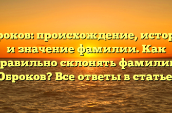 Оброков: происхождение, история и значение фамилии. Как правильно склонять фамилию Оброков? Все ответы в статье!