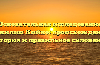 Основательная исследование фамилии Кийко: происхождение, история и правильное склонение