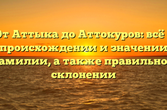 От Аттыка до Аттокуров: всё о происхождении и значении фамилии, а также правильном склонении От Аттыка до Аттокуров: всё о происхождении и значении фамилии, а также правильном склонении