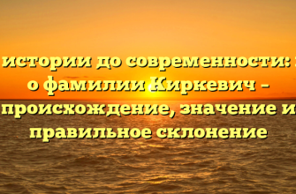 От истории до современности: все о фамилии Киркевич – происхождение, значение и правильное склонение