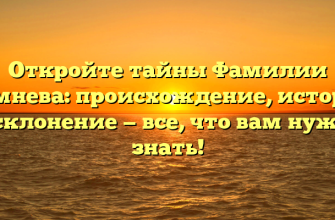 Откройте тайны Фамилии Камнева: происхождение, история и склонение — все, что вам нужно знать!