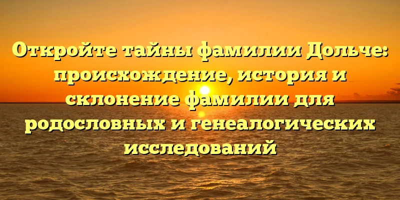 Откройте тайны фамилии Дольче: происхождение, история и склонение фамилии для родословных и генеалогических исследований Откройте тайны фамилии Дольче: происхождение, история и склонение фамилии для родословных и генеалогических исследований