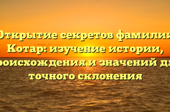 Открытие секретов фамилии Котар: изучение истории, происхождения и значений для точного склонения