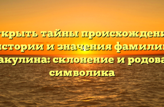 Открыть тайны происхождения, истории и значения фамилии Сакулина: склонение и родовая символика