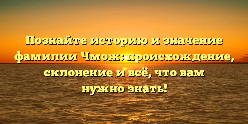 Познайте историю и значение фамилии Чмож: происхождение, склонение и всё, что вам нужно знать! Познайте историю и значение фамилии Чмож: происхождение, склонение и всё, что вам нужно знать!