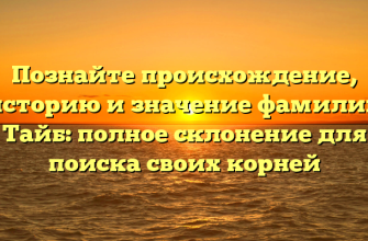 Познайте происхождение, историю и значение фамилии Тайб: полное склонение для поиска своих корней