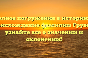 Полное погружение в историю и происхождение фамилии Груберт: узнайте все о значении и склонении!