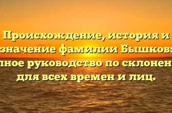 Происхождение, история и значение фамилии Бышков: полное руководство по склонению для всех времен и лиц.