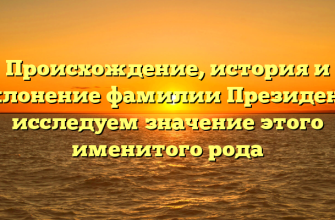 Происхождение, история и склонение фамилии Президент: исследуем значение этого именитого рода