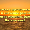Пятковская: происхождение, история и значение фамилии. Как правильно склонять фамилию Пятковская?