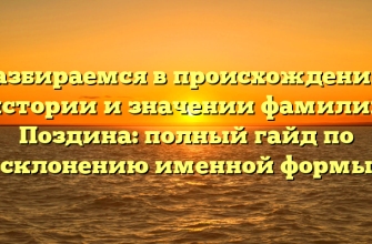 Разбираемся в происхождении, истории и значении фамилии Поздина: полный гайд по склонению именной формы