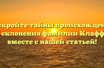 Раскройте тайны происхождения и склонения фамилии Клаффи вместе с нашей статьей!