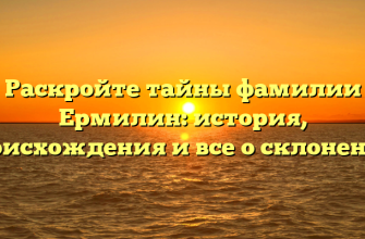 Раскройте тайны фамилии Ермилин: история, происхождения и все о склонении!