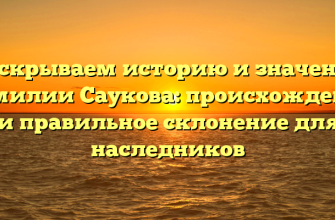 Раскрываем историю и значение фамилии Саукова: происхождение и правильное склонение для наследников