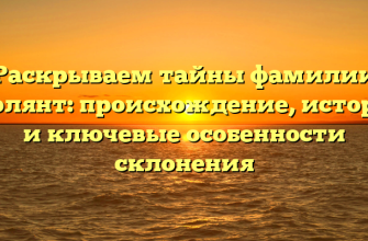 Раскрываем тайны фамилии Берлянт: происхождение, история и ключевые особенности склонения