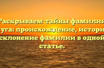 Раскрываем тайны фамилии Джуга: происхождение, история и склонение фамилии в одной статье.
