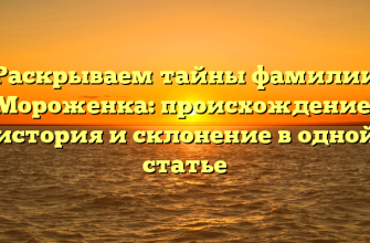 Раскрываем тайны фамилии Мороженка: происхождение, история и склонение в одной статье