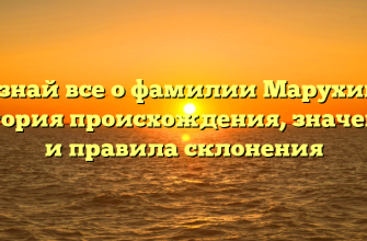 Узнай все о фамилии Марухин: история происхождения, значение и правила склонения