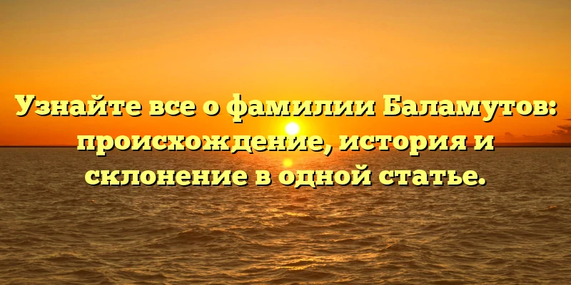 Узнайте все о фамилии Баламутов: происхождение, история и склонение в одной статье. Узнайте все о фамилии Баламутов: происхождение, история и склонение в одной статье.