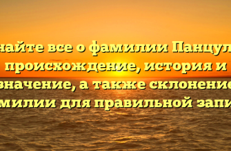 Узнайте все о фамилии Панцулая: происхождение, история и значение, а также склонение фамилии для правильной записи