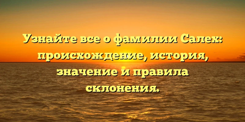 Узнайте все о фамилии Салех: происхождение, история, значение и правила склонения. Узнайте все о фамилии Салех: происхождение, история, значение и правила склонения.