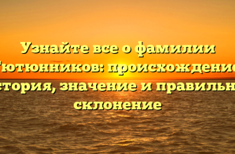 Узнайте все о фамилии Тютюнников: происхождение, история, значение и правильное склонение