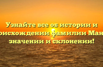 Узнайте все об истории и происхождении фамилии Манчо: значении и склонении!