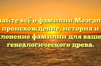 Узнайте всё о фамилии Мозгалин: происхождение, история и склонение фамилии для вашего генеалогического древа.